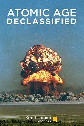 解密核子时代 Atomic Age Declassified